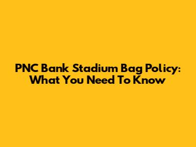 PNC Bank Stadium Bag Policy: What You Need To Know