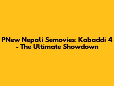 PNew Nepali Semovies: Kabaddi 4 - The Ultimate Showdown
