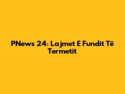 PNews 24: Lajmet E Fundit Të Termetit