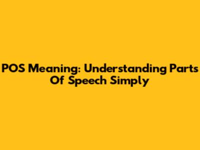 POS Meaning: Understanding Parts Of Speech Simply