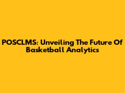 POSCLMS: Unveiling The Future Of Basketball Analytics