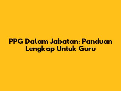 PPG Dalam Jabatan: Panduan Lengkap Untuk Guru