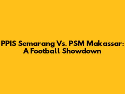 PPIS Semarang Vs. PSM Makassar: A Football Showdown