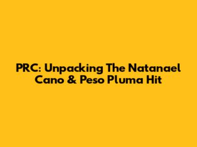 PRC: Unpacking The Natanael Cano & Peso Pluma Hit