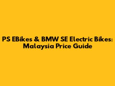 PS EBikes & BMW SE Electric Bikes: Malaysia Price Guide
