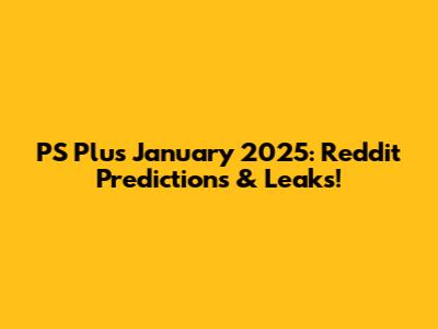 PS Plus January 2025: Reddit Predictions & Leaks!