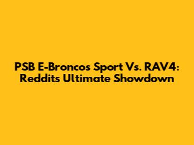PSB E-Broncos Sport Vs. RAV4: Reddit's Ultimate Showdown