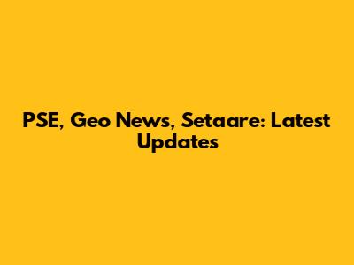 PSE, Geo News, Setaare: Latest Updates