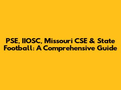 PSE, IIOSC, Missouri CSE & State Football: A Comprehensive Guide