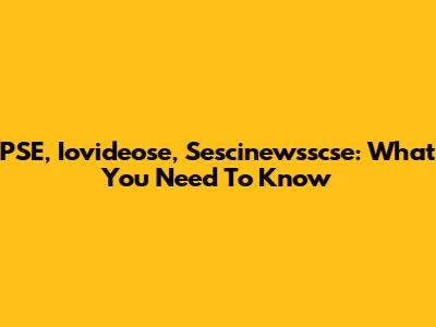 PSE, Iovideose, Sescinewsscse: What You Need To Know