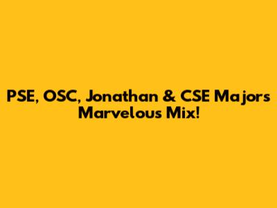 PSE, OSC, Jonathan & CSE Majors' Marvelous Mix!