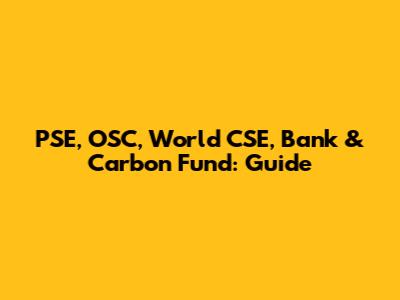 PSE, OSC, World CSE, Bank & Carbon Fund: Guide