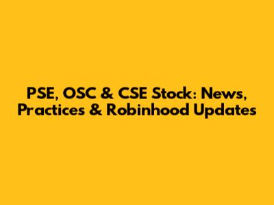 PSE, OSC & CSE Stock: News, Practices & Robinhood Updates