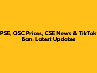 PSE, OSC Prices, CSE News & TikTok Ban: Latest Updates