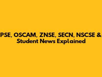 PSE, OSCAM, ZNSE, SECN, NSCSE & Student News Explained