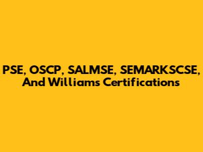 PSE, OSCP, SALMSE, SEMARKSCSE, And Williams Certifications