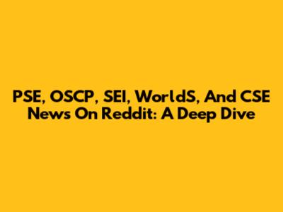 PSE, OSCP, SEI, WorldS, And CSE News On Reddit: A Deep Dive