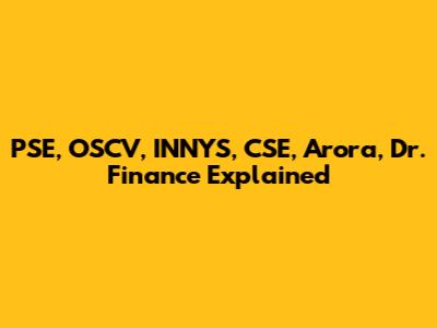 PSE, OSCV, INNYS, CSE, Arora, Dr. Finance Explained
