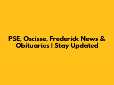 PSE, Oscisse, Frederick News & Obituaries | Stay Updated