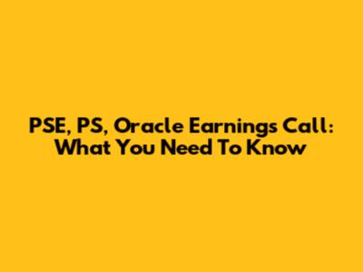 PSE, PS, Oracle Earnings Call: What You Need To Know