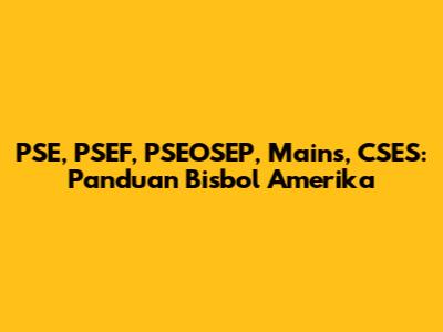PSE, PSEF, PSEOSEP, Mains, CSES: Panduan Bisbol Amerika