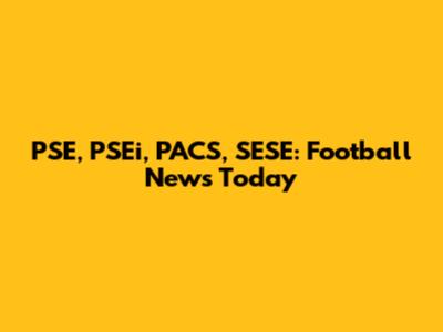 PSE, PSEi, PACS, SESE: Football News Today