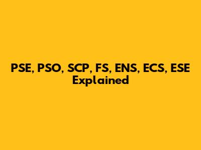 PSE, PSO, SCP, FS, ENS, ECS, ESE Explained