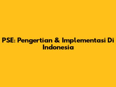 PSE: Pengertian & Implementasi Di Indonesia