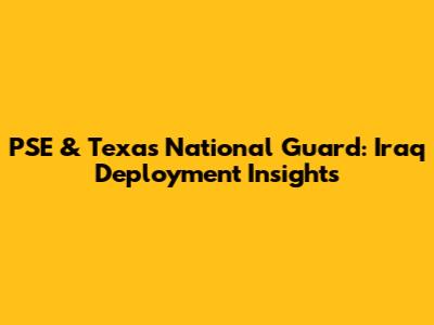 PSE & Texas National Guard: Iraq Deployment Insights