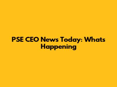 PSE CEO News Today: What's Happening
