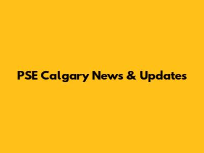 PSE Calgary News & Updates
