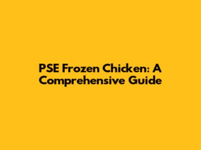 PSE Frozen Chicken: A Comprehensive Guide