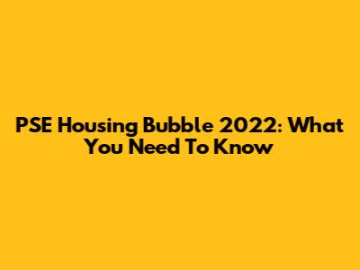 PSE Housing Bubble 2022: What You Need To Know