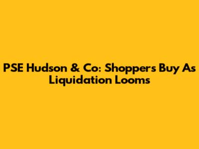 PSE Hudson & Co: Shoppers Buy As Liquidation Looms