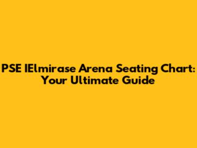 PSE IElmirase Arena Seating Chart: Your Ultimate Guide