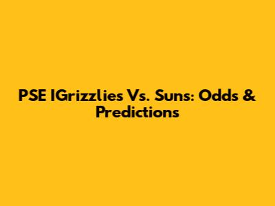 PSE IGrizzlies Vs. Suns: Odds & Predictions