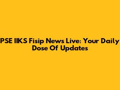 PSE IIKS Fisip News Live: Your Daily Dose Of Updates