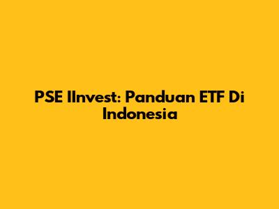 PSE IInvest: Panduan ETF Di Indonesia