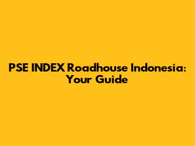 PSE INDEX Roadhouse Indonesia: Your Guide
