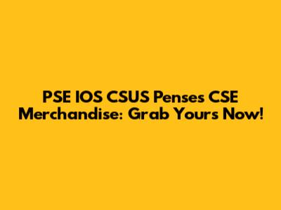 PSE IOS CSUS Penses CSE Merchandise: Grab Yours Now!