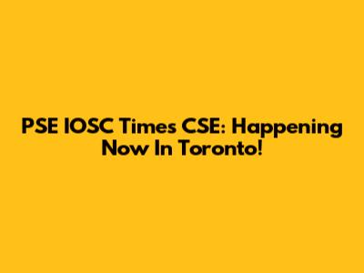 PSE IOSC Times CSE: Happening Now In Toronto!