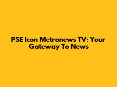 PSE Icon Metronews TV: Your Gateway To News