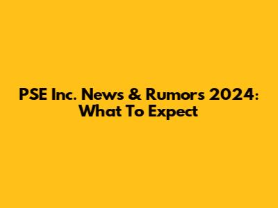 PSE Inc. News & Rumors 2024: What To Expect