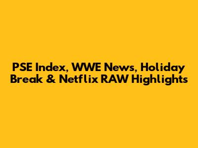 PSE Index, WWE News, Holiday Break & Netflix RAW Highlights