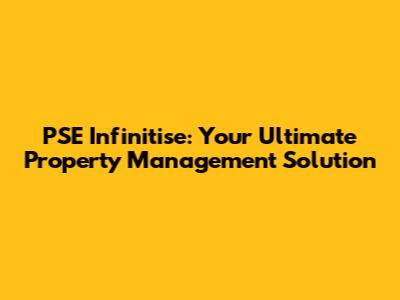 PSE Infinitise: Your Ultimate Property Management Solution