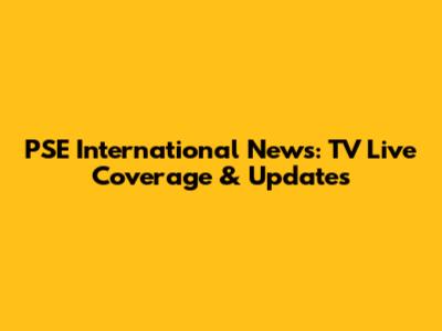PSE International News: TV Live Coverage & Updates