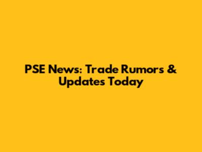 PSE News: Trade Rumors & Updates Today