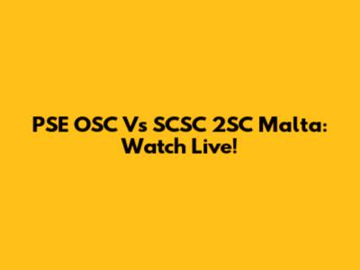 PSE OSC Vs SCSC 2SC Malta: Watch Live!