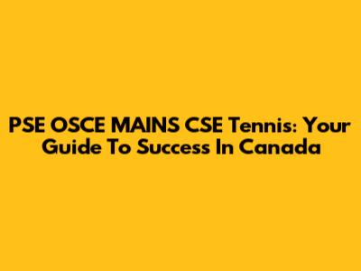 PSE OSCE MAINS CSE Tennis: Your Guide To Success In Canada