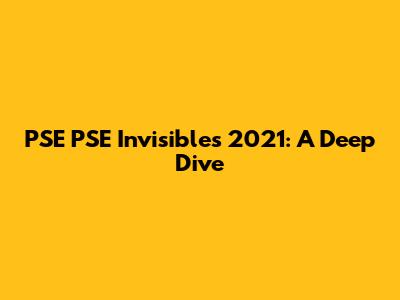 PSE PSE Invisibles 2021: A Deep Dive